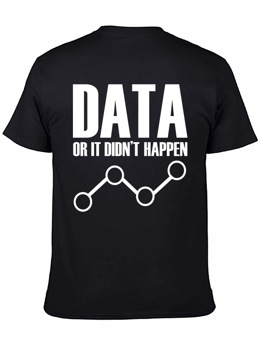 Data or It Didnt Happen Graphic Tee