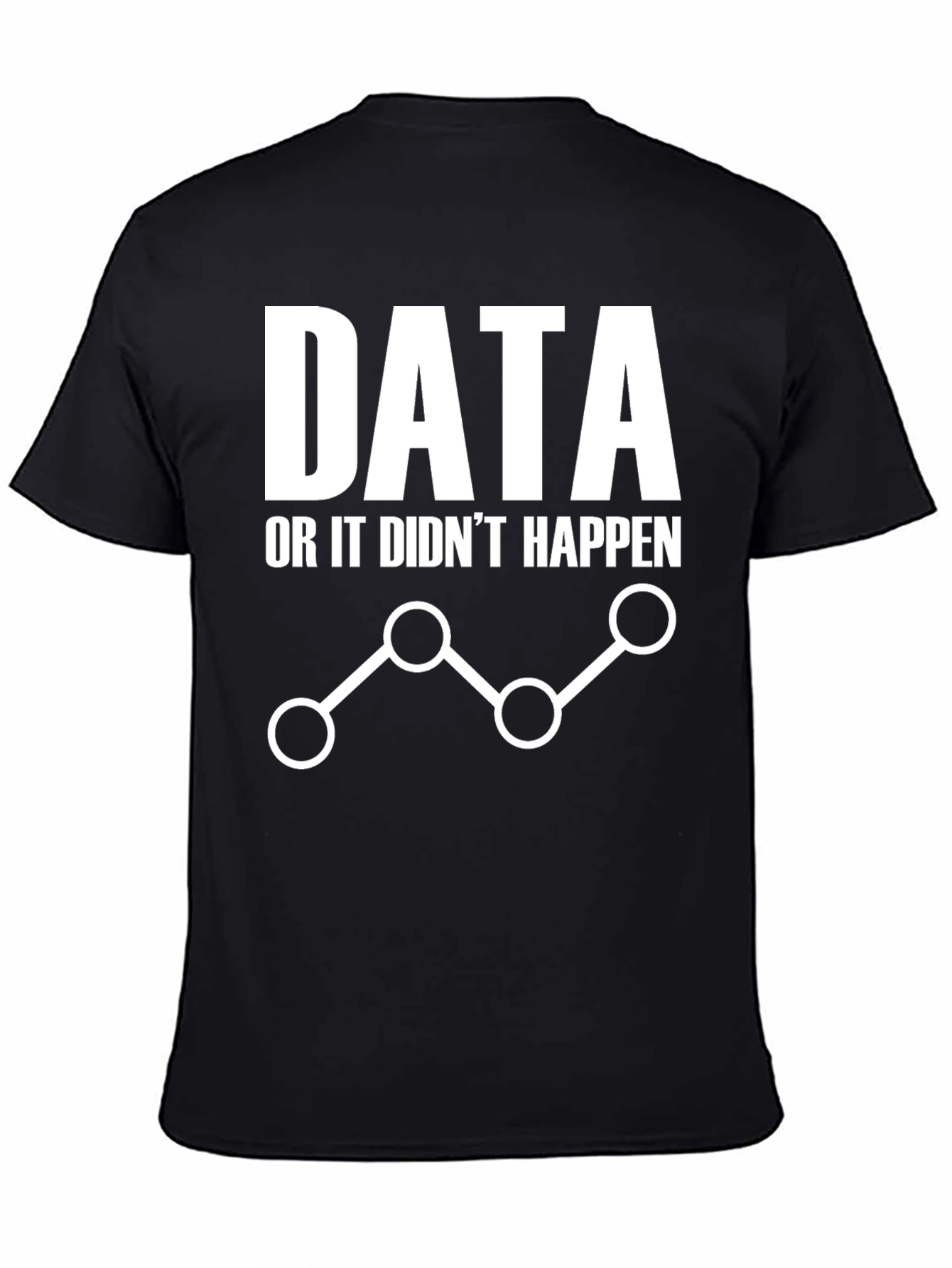 Data or It Didnt Happen Graphic Tee