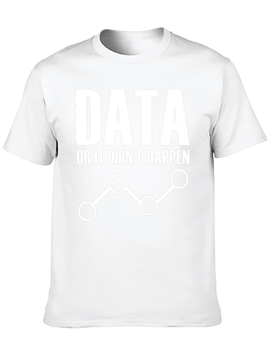 Data or It Didnt Happen Graphic Tee