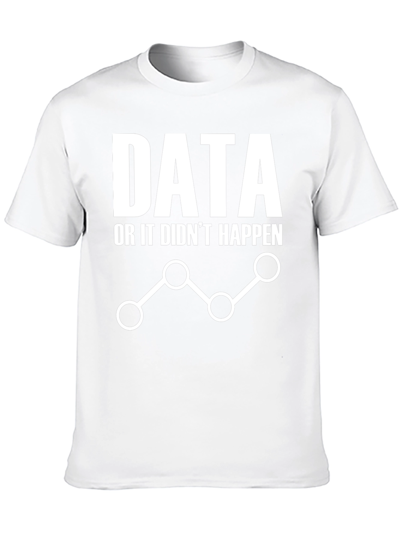 Data or It Didnt Happen Graphic Tee