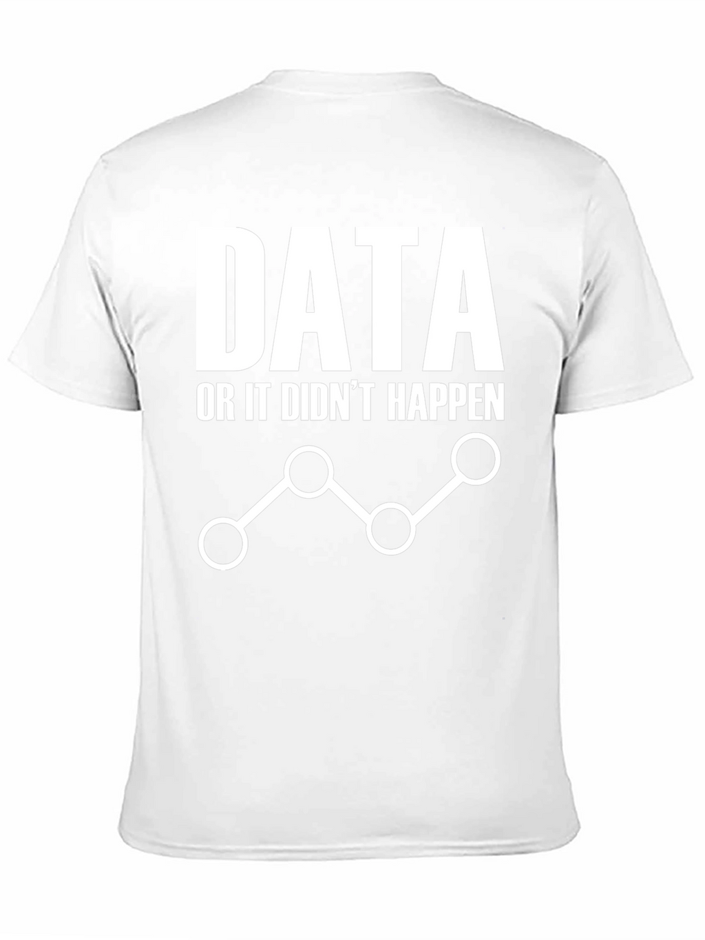 Data or It Didnt Happen Graphic Tee
