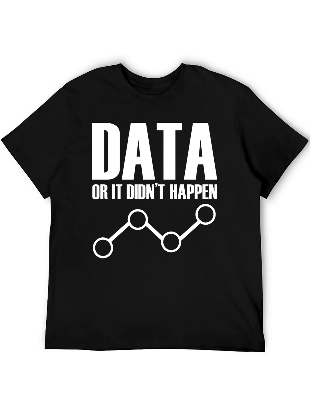 Data or It Didnt Happen Graphic Tee