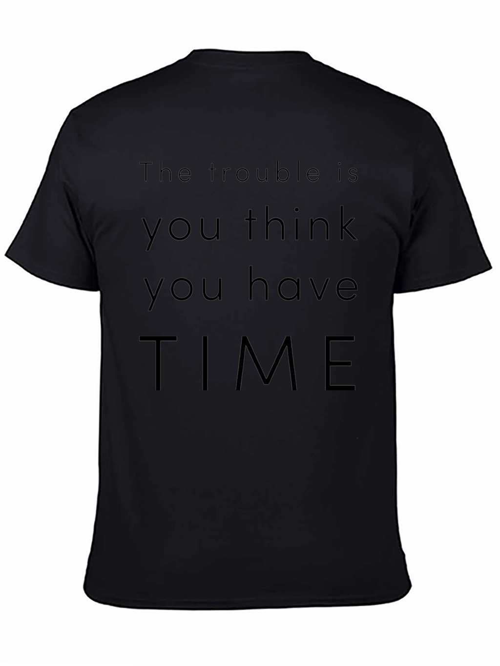 The Trouble Is You Think You Have Time T-Shirt