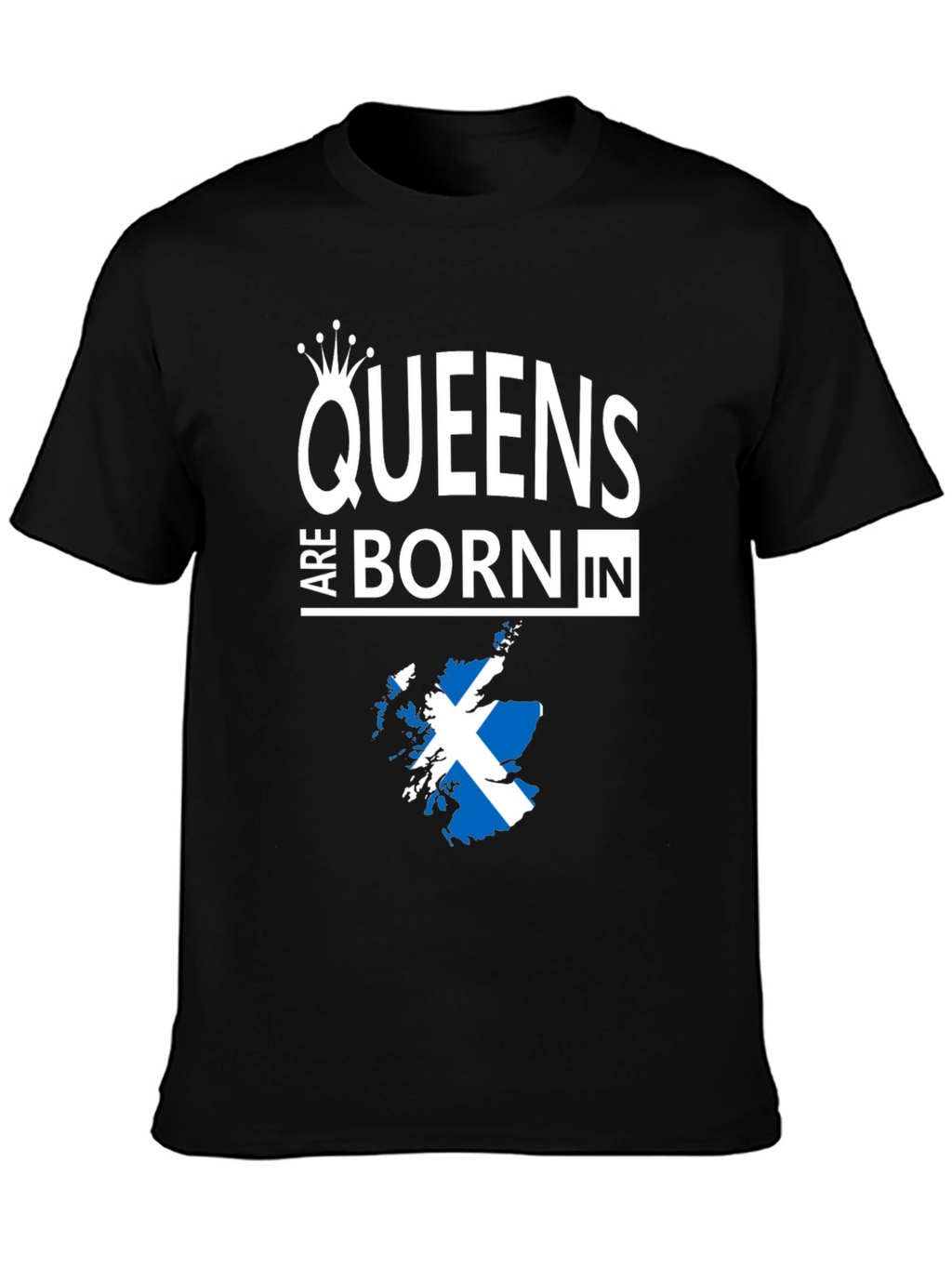 Queens Are Born In Scotland T-Shirt