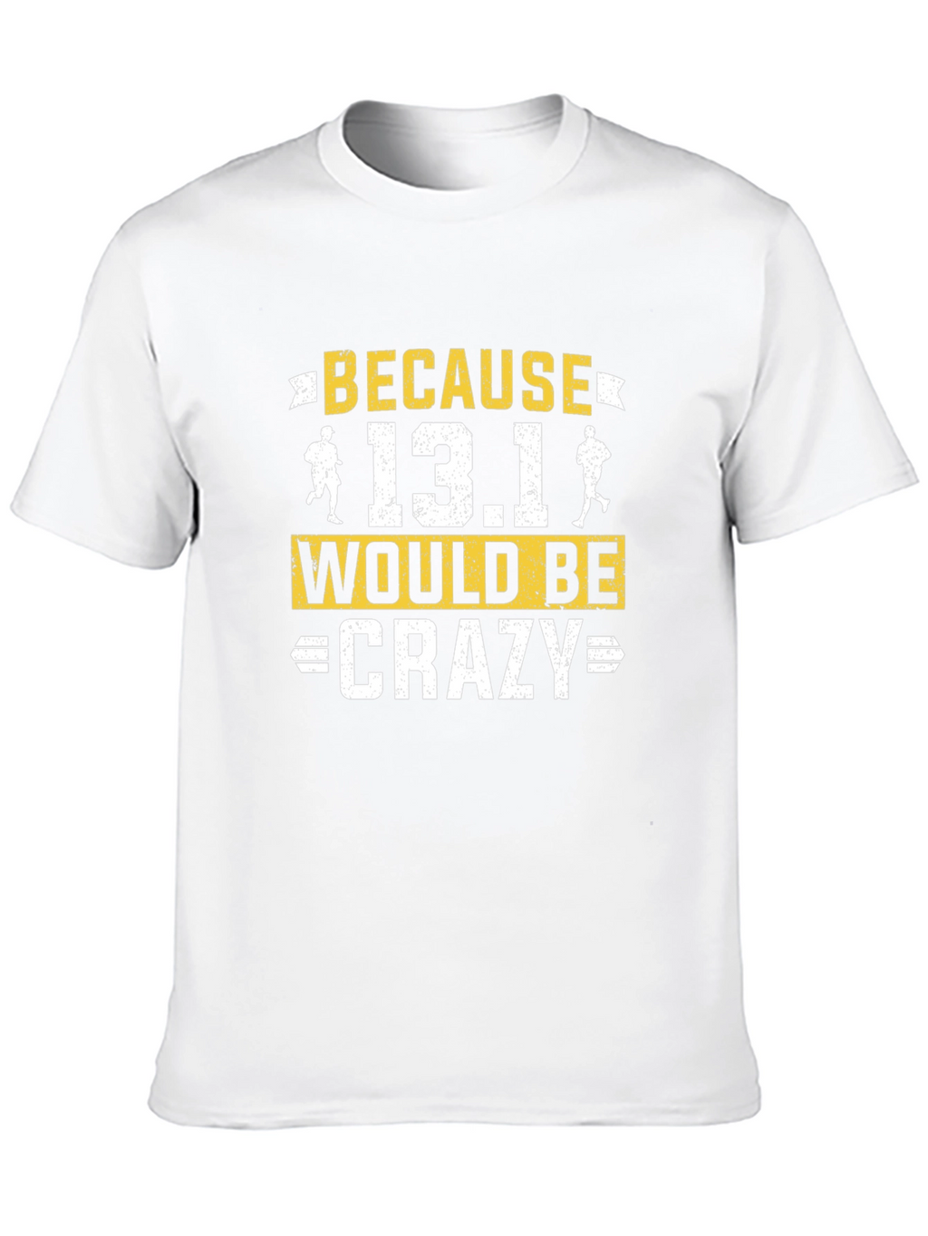 Because 13.1 Would Be Crazy Running T-Shirt