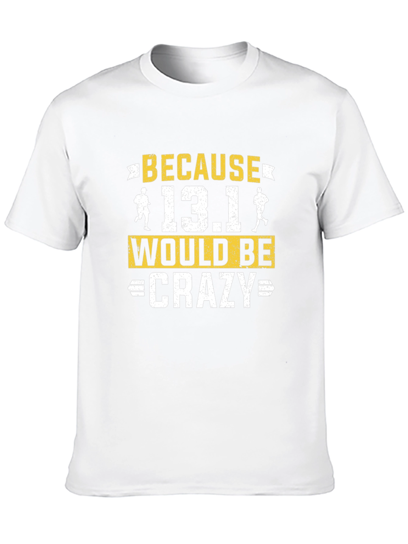 Because 13.1 Would Be Crazy Running T-Shirt