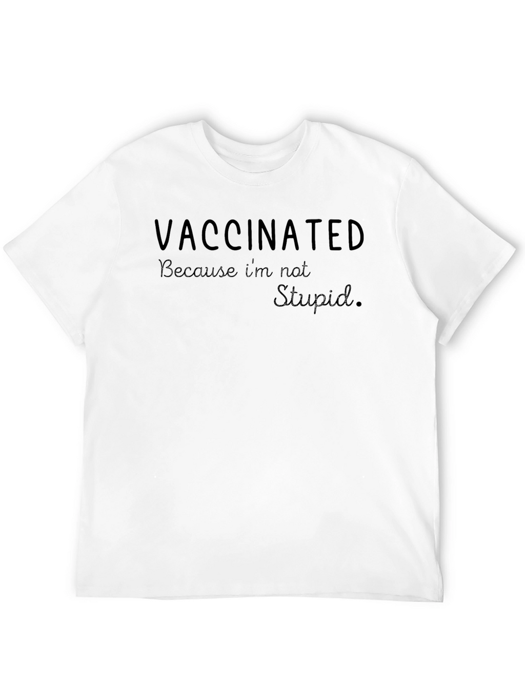 Vaccinated Because Im Not Stupid Tee - Sarcastic T-Shirt