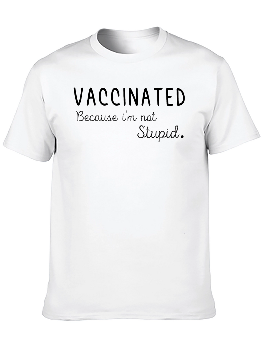 Vaccinated Because Im Not Stupid Tee - Sarcastic T-Shirt