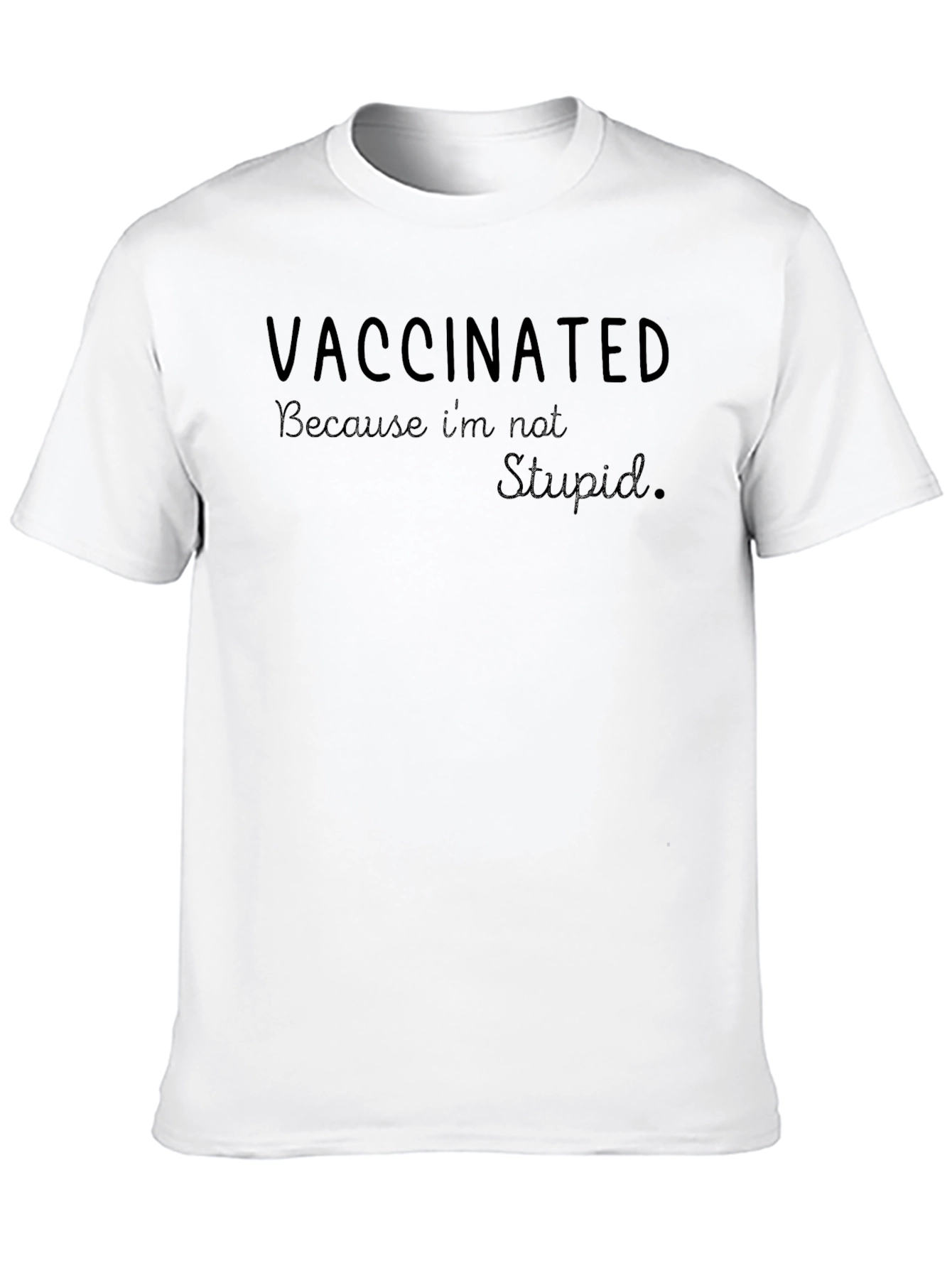 Vaccinated Because Im Not Stupid Tee - Sarcastic T-Shirt