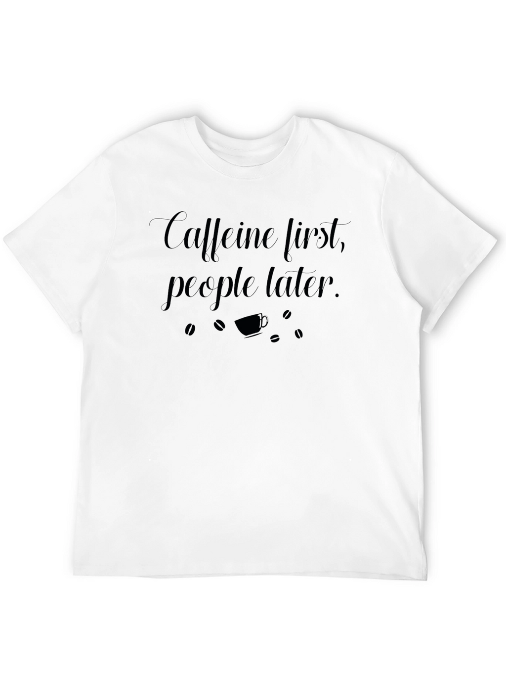 Caffeine First T-Shirt - Funny Coffee Lover Tee