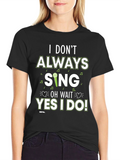 I Dont Always Sing T-Shirt - Novelty Graphic Tee
