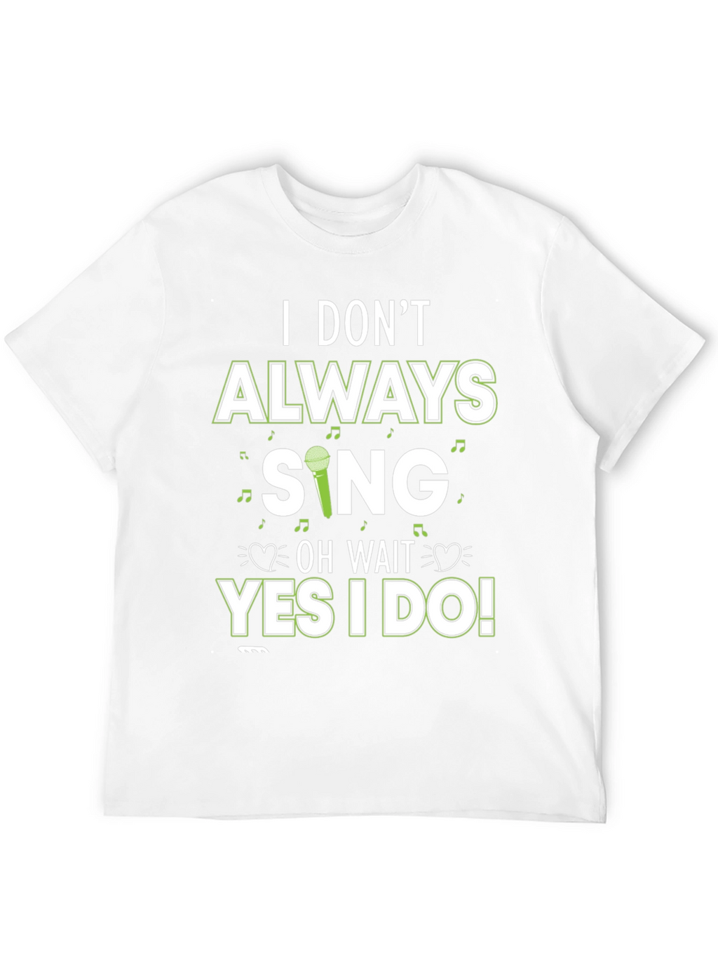 I Dont Always Sing T-Shirt - Novelty Graphic Tee