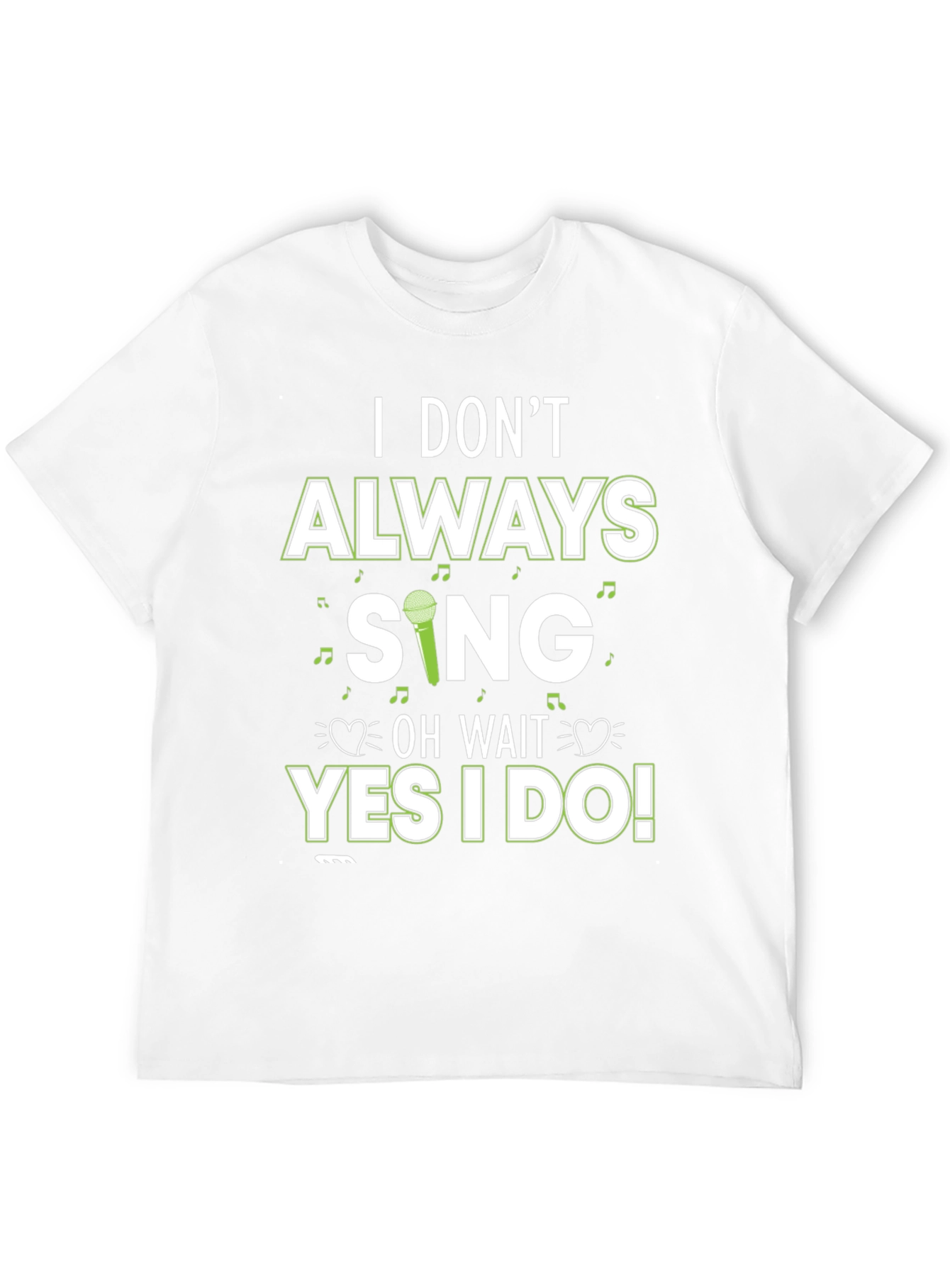 I Dont Always Sing T-Shirt - Novelty Graphic Tee