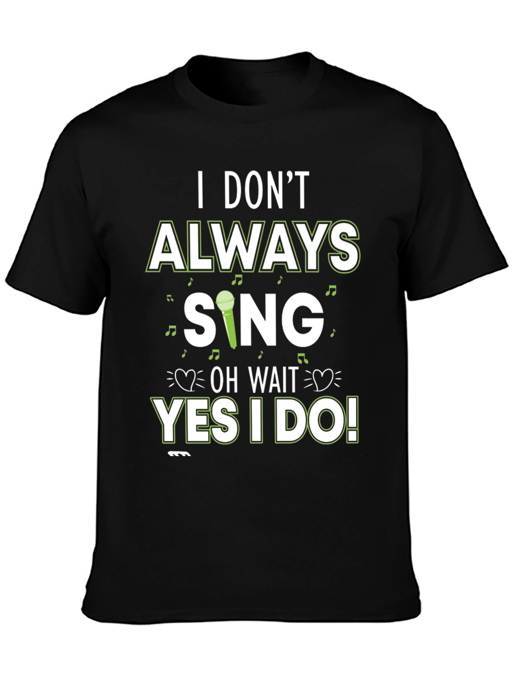 I Dont Always Sing T-Shirt - Novelty Graphic Tee