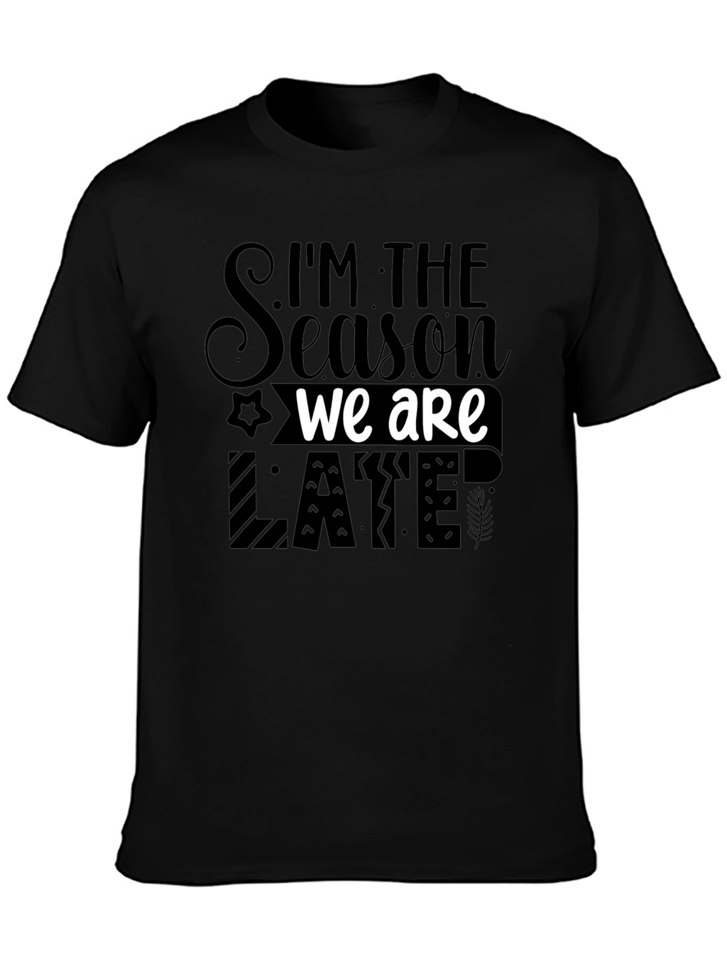 Im the Season We Are Late Funny Novelty T-Shirt