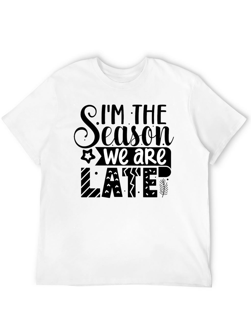 Im the Season We Are Late Funny Novelty T-Shirt