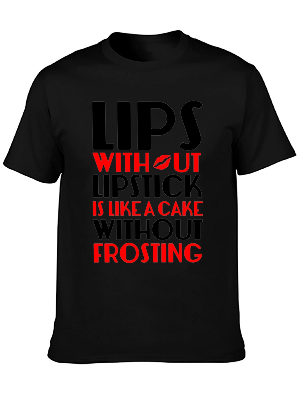 Lips Without Lipstick T-Shirt - Cake Without Frosting