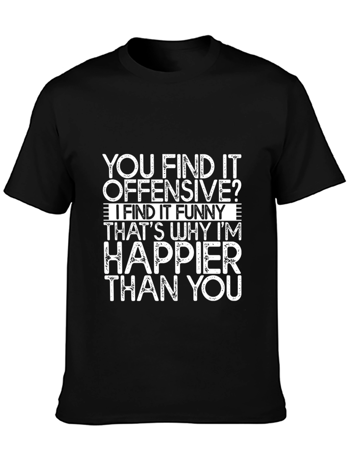 Offensive Funny T-Shirt - Happier Than You Graphic Tee