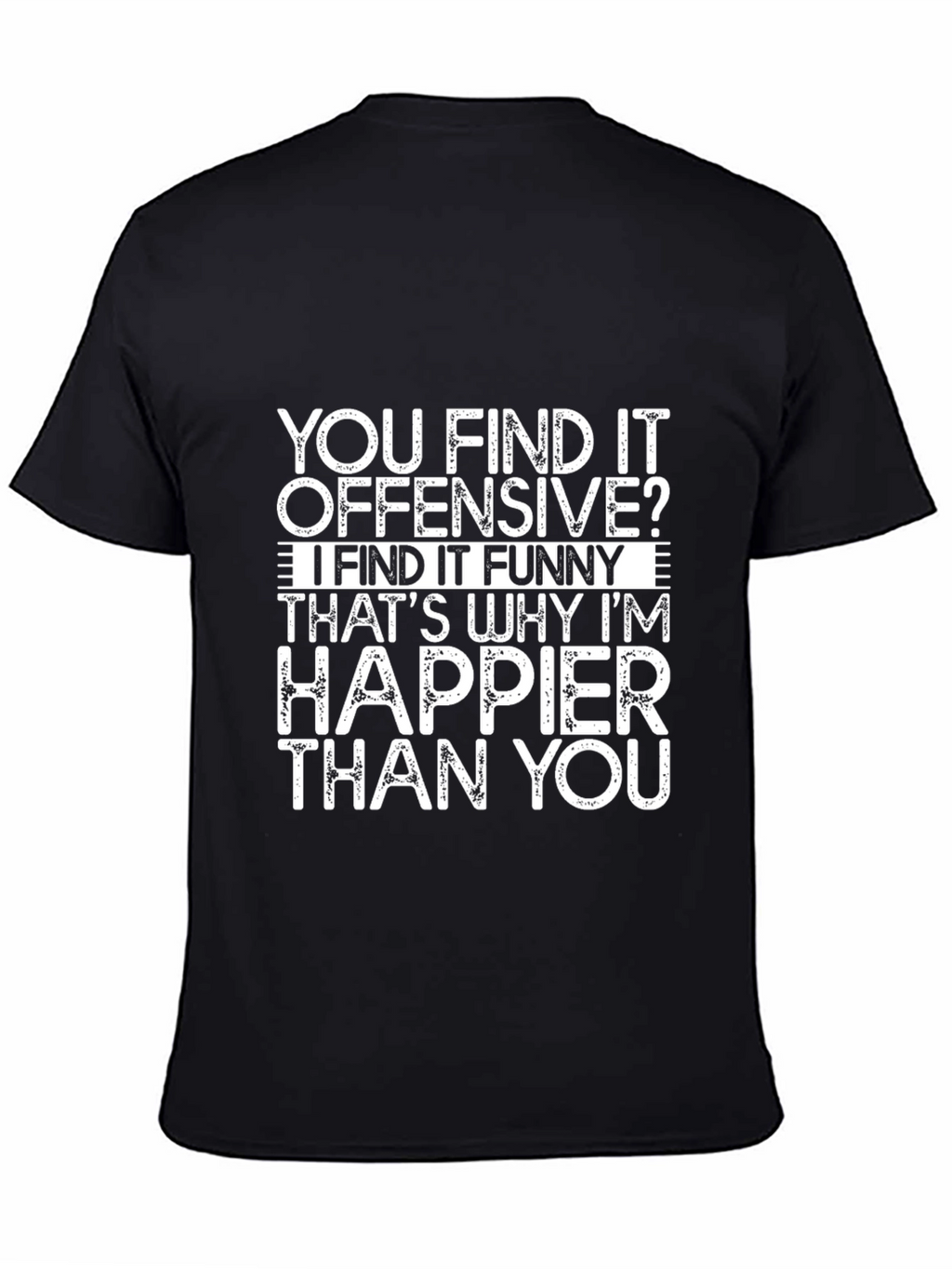 Offensive Funny T-Shirt - Happier Than You Graphic Tee