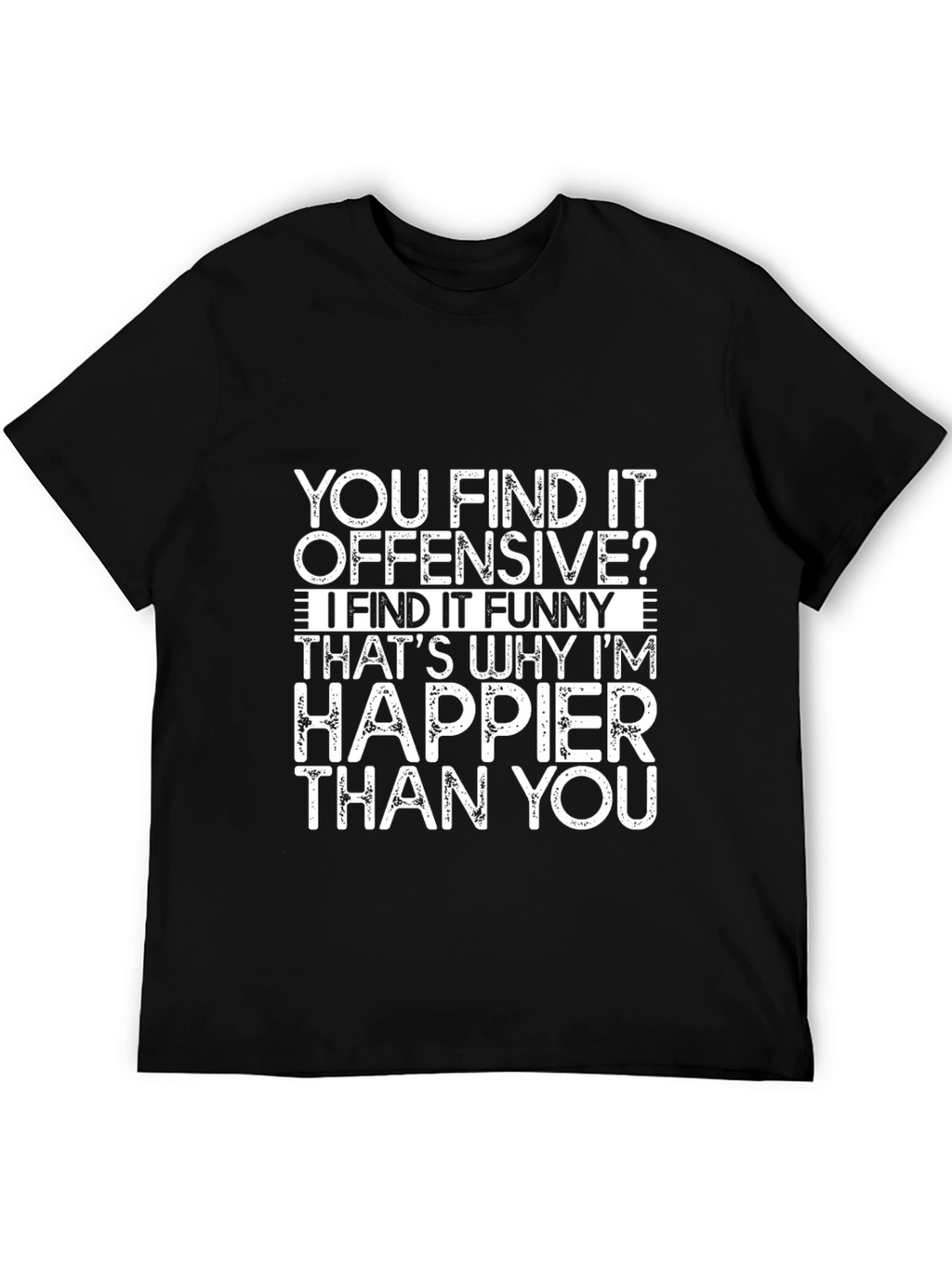 Offensive Funny T-Shirt - Happier Than You Graphic Tee