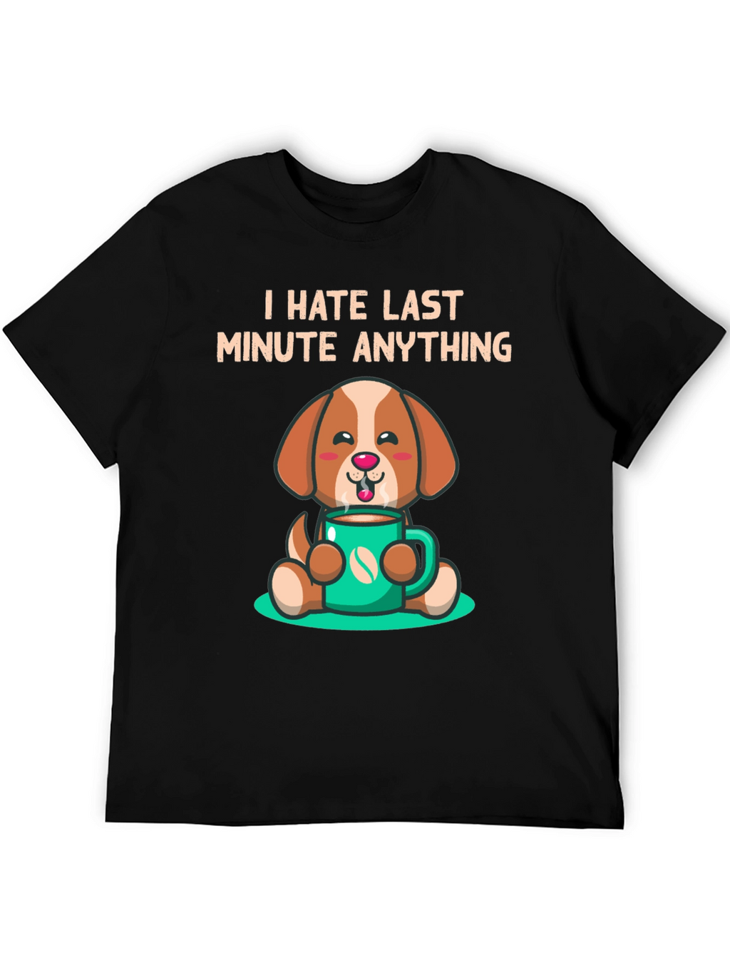 I Hate Last Minute Anything Dog Coffee Graphic Tee