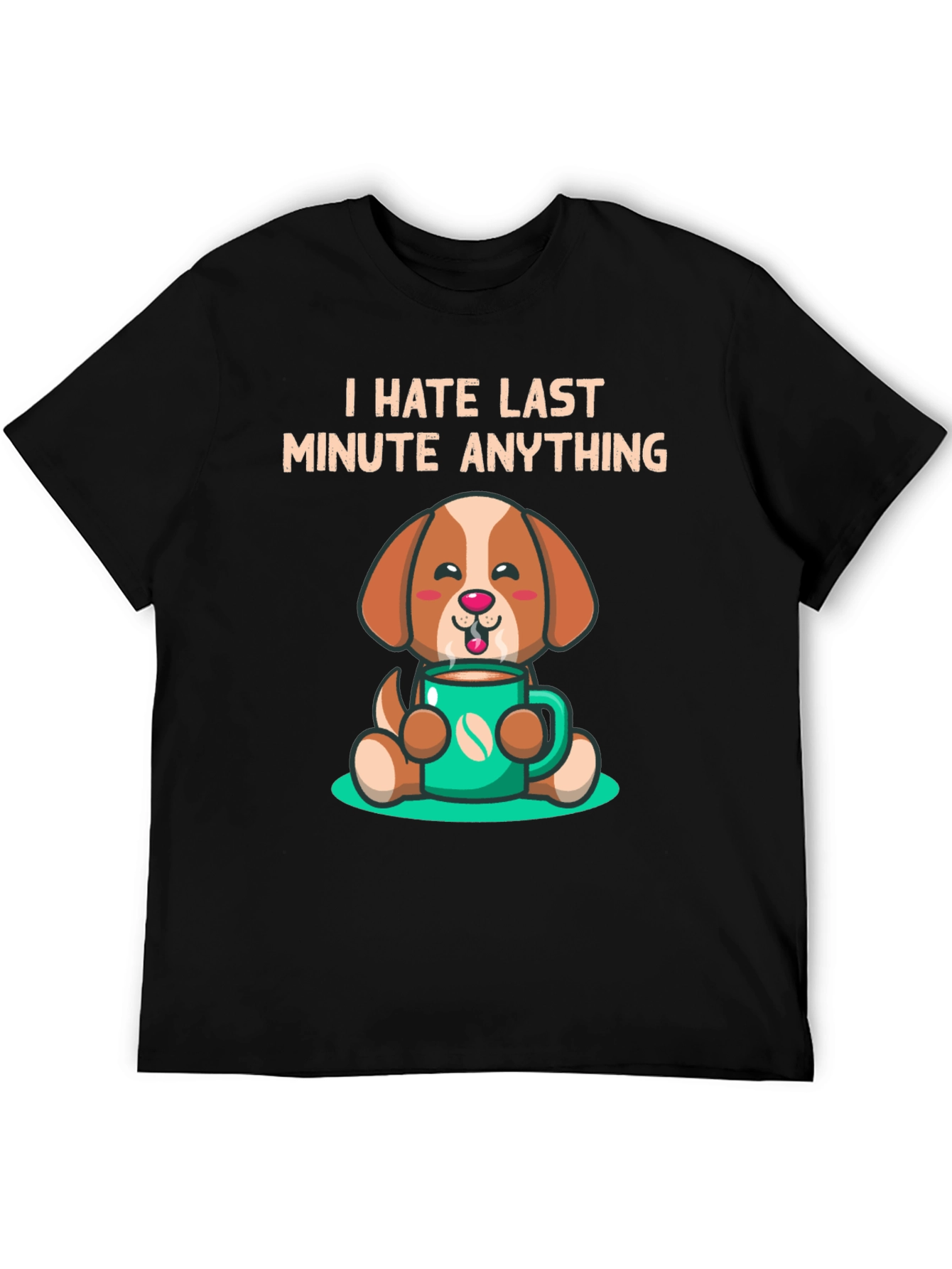 I Hate Last Minute Anything Dog Coffee Graphic Tee