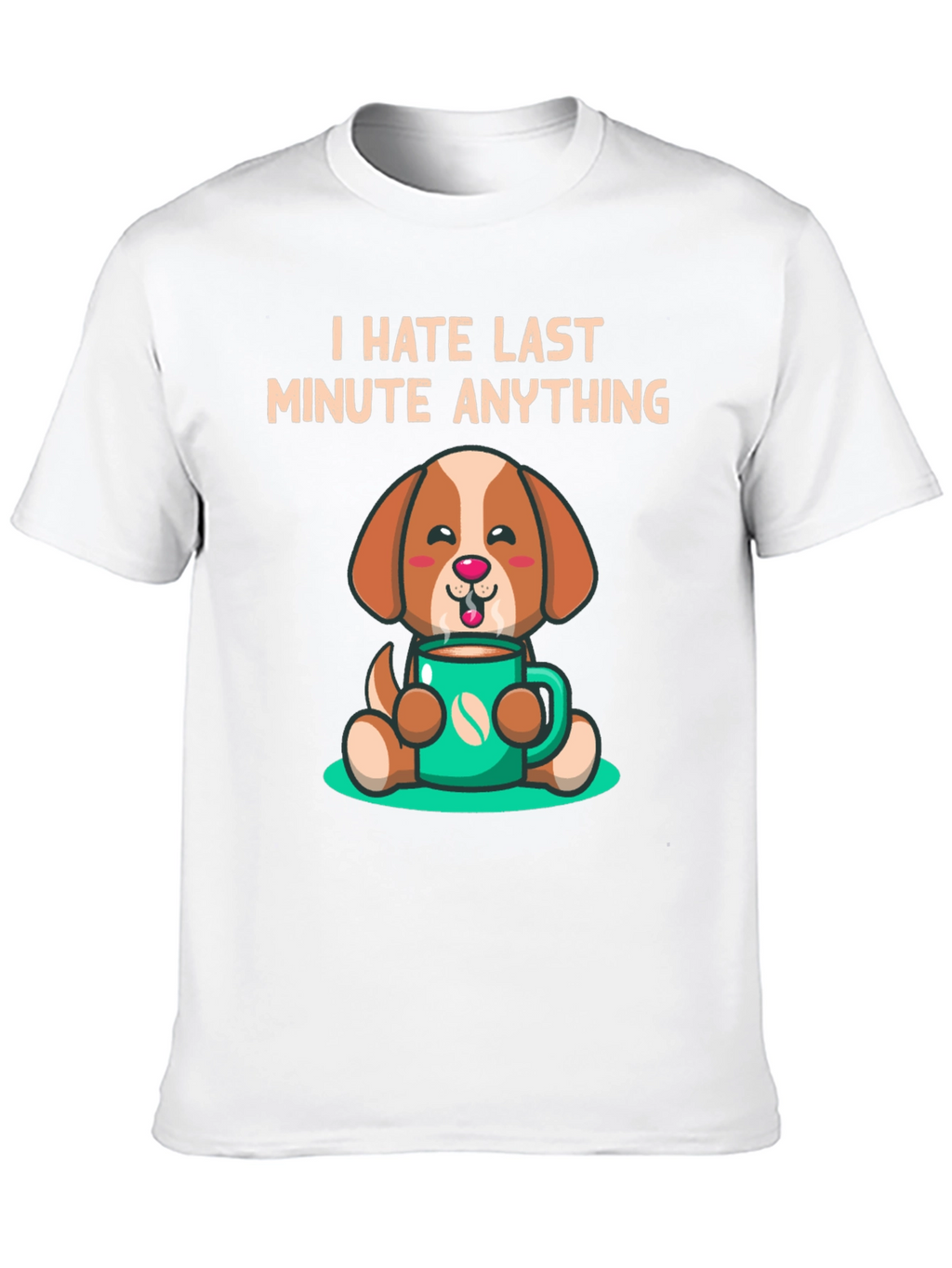 I Hate Last Minute Anything Dog Coffee Graphic Tee