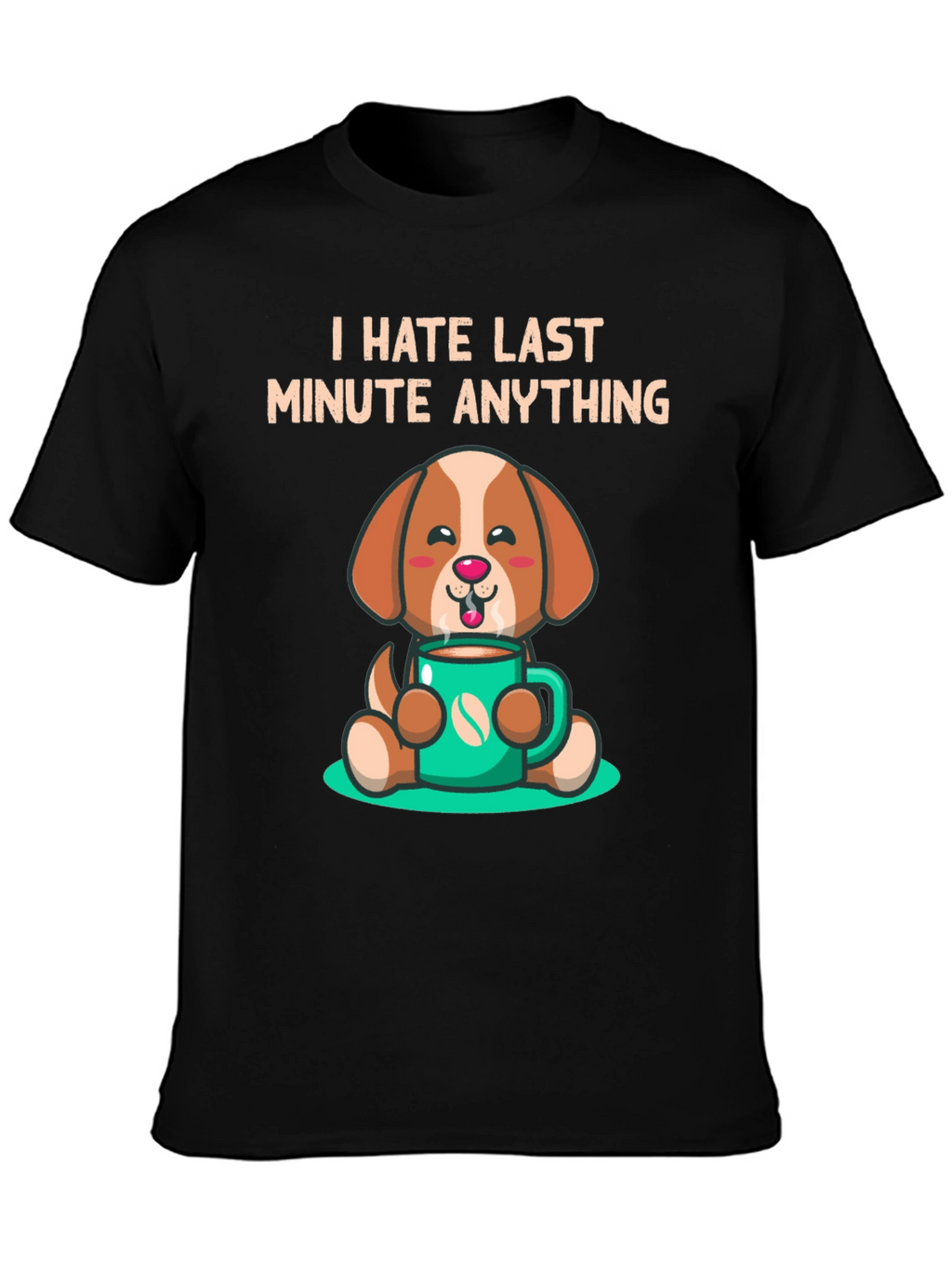 I Hate Last Minute Anything Dog Coffee Graphic Tee