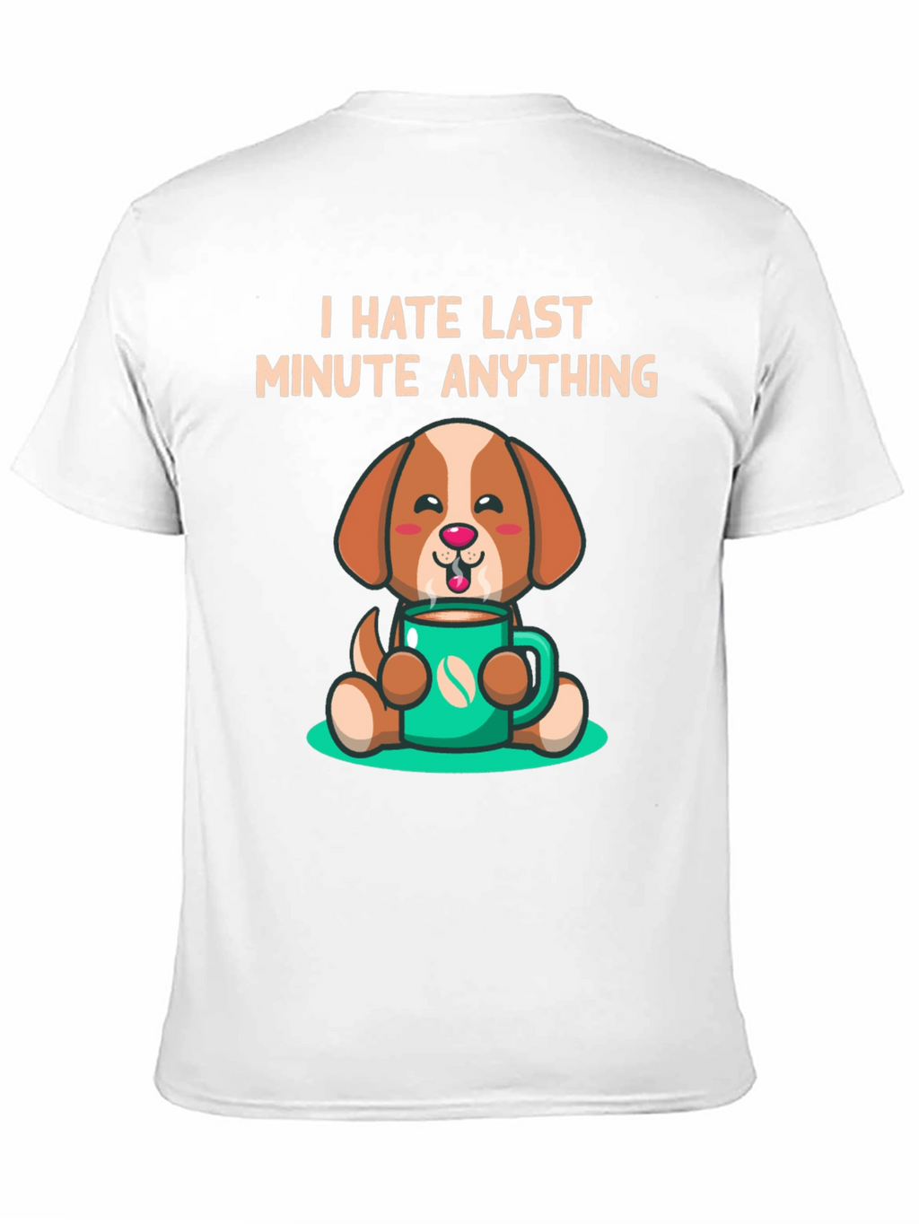 I Hate Last Minute Anything Dog Coffee Graphic Tee