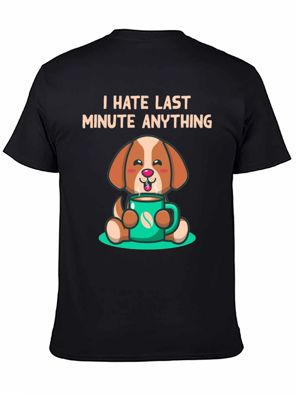 I Hate Last Minute Anything Dog Coffee Graphic Tee