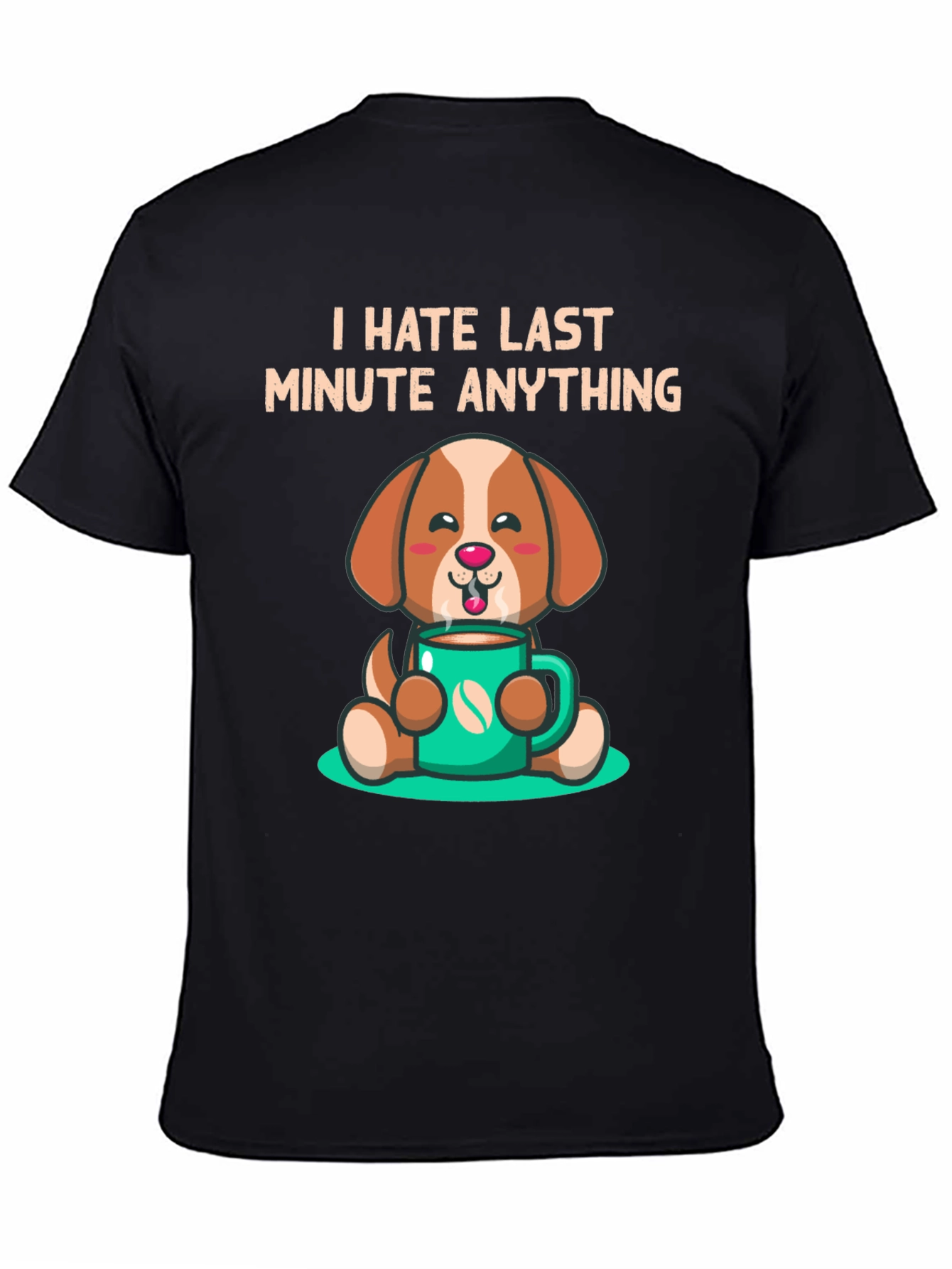 I Hate Last Minute Anything Dog Coffee Graphic Tee