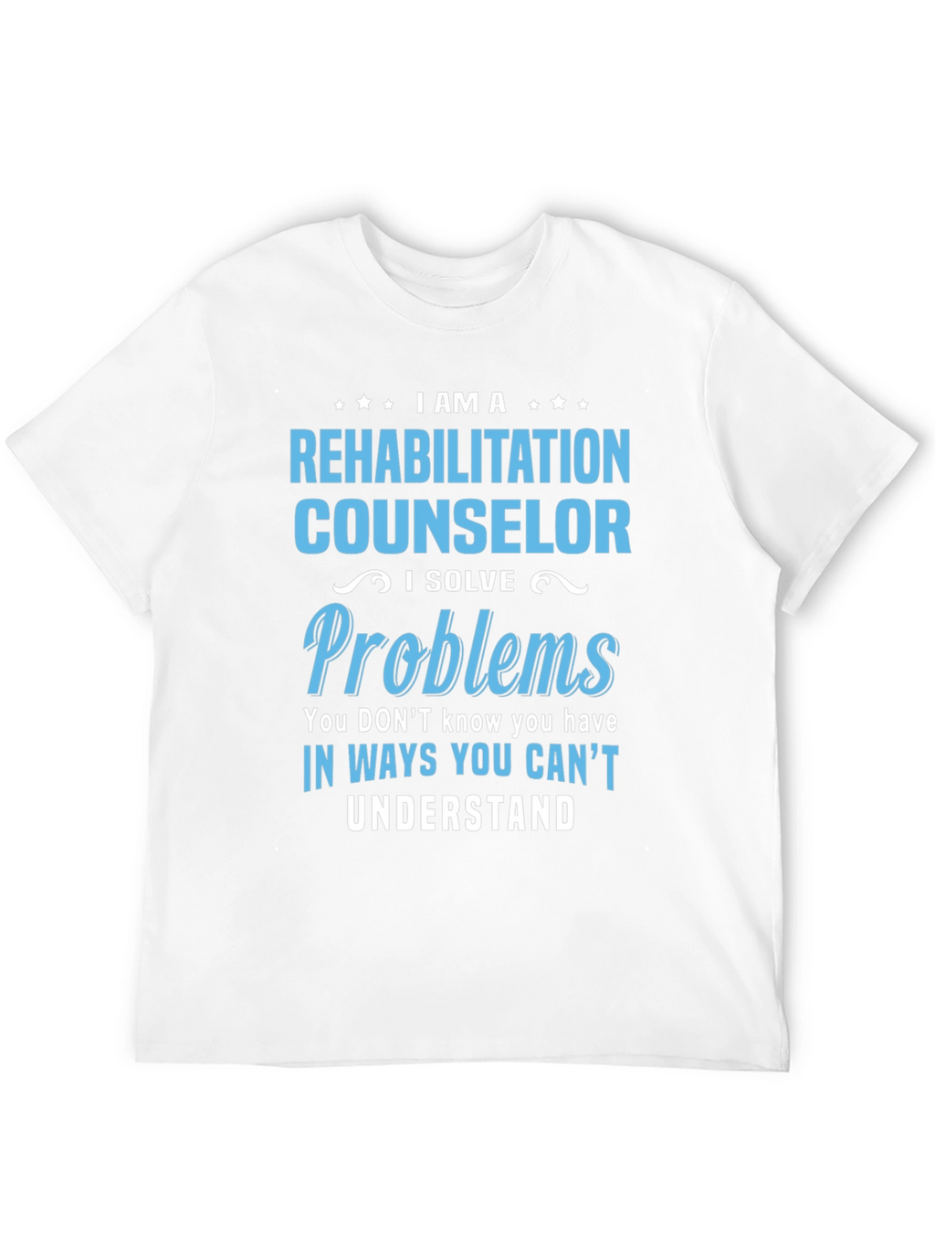 Rehabilitation Counselor T-Shirt - I Solve Problems Tee