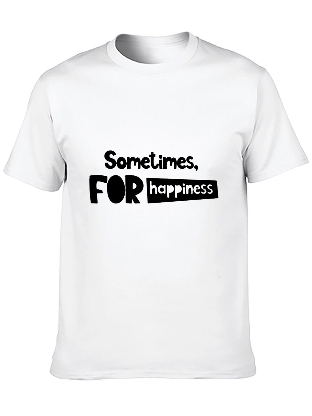 Sometimes For Happiness T-Shirt