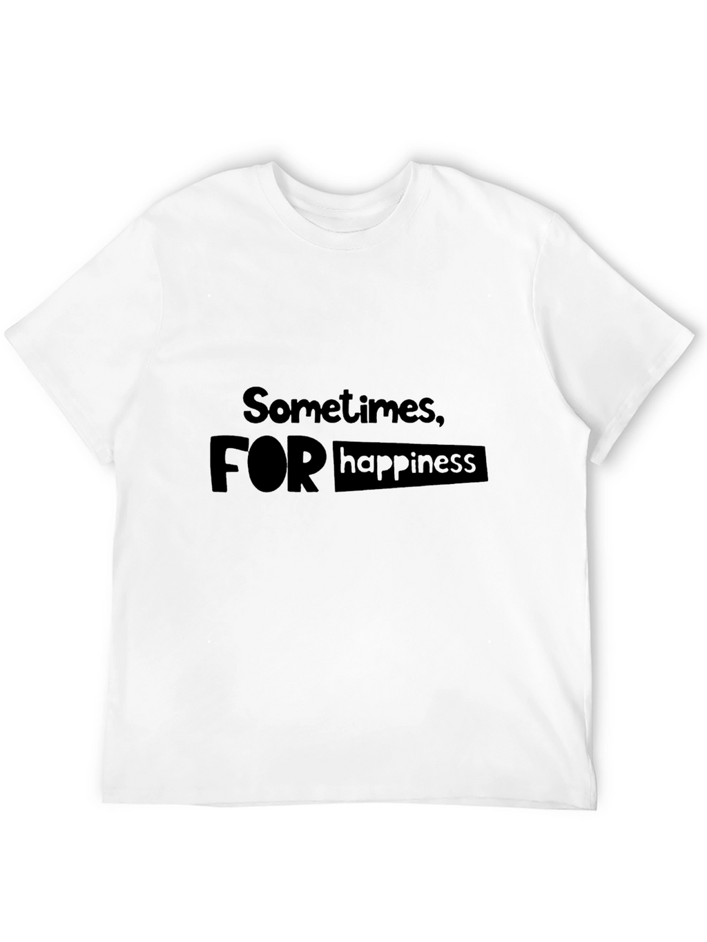 Sometimes For Happiness T-Shirt