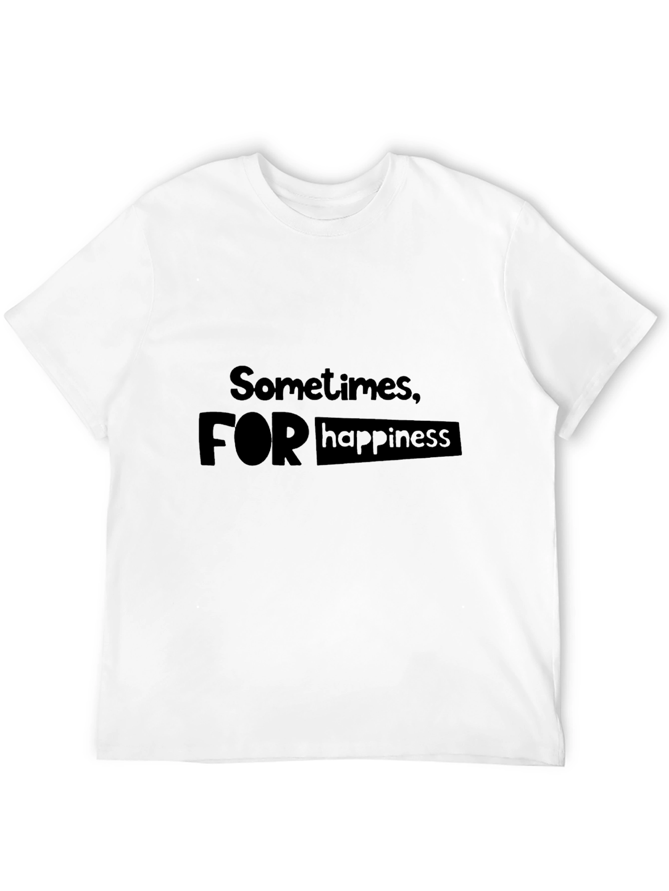 Sometimes For Happiness T-Shirt