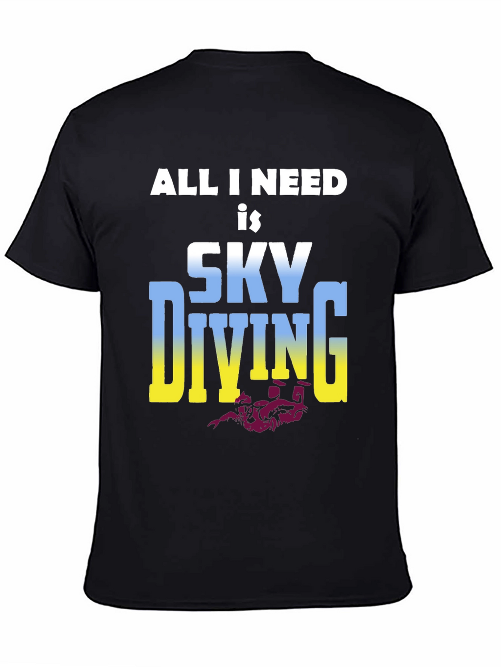 Skydiving T-Shirt: All I Need is Skydiving