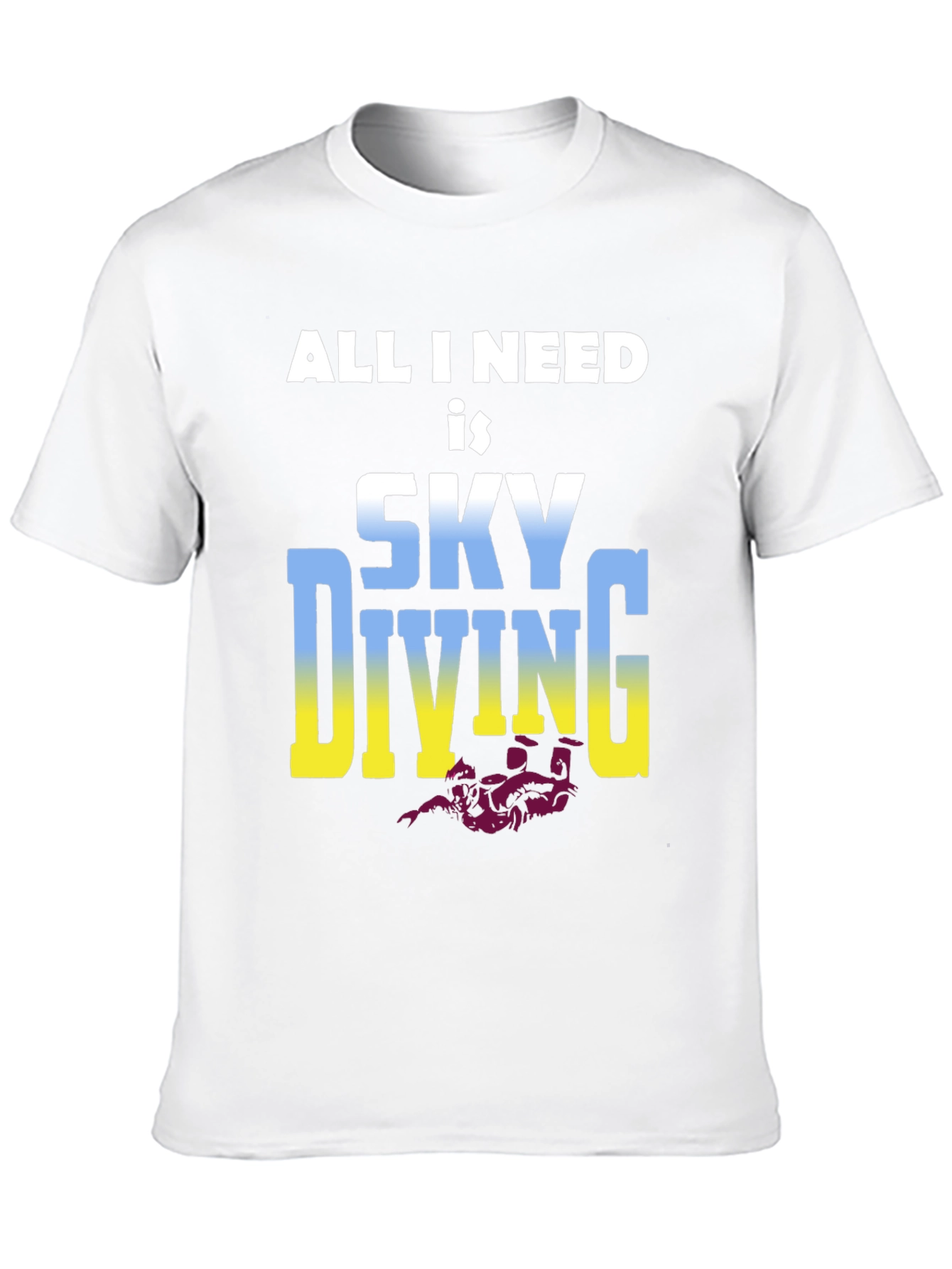 Skydiving T-Shirt: All I Need is Skydiving