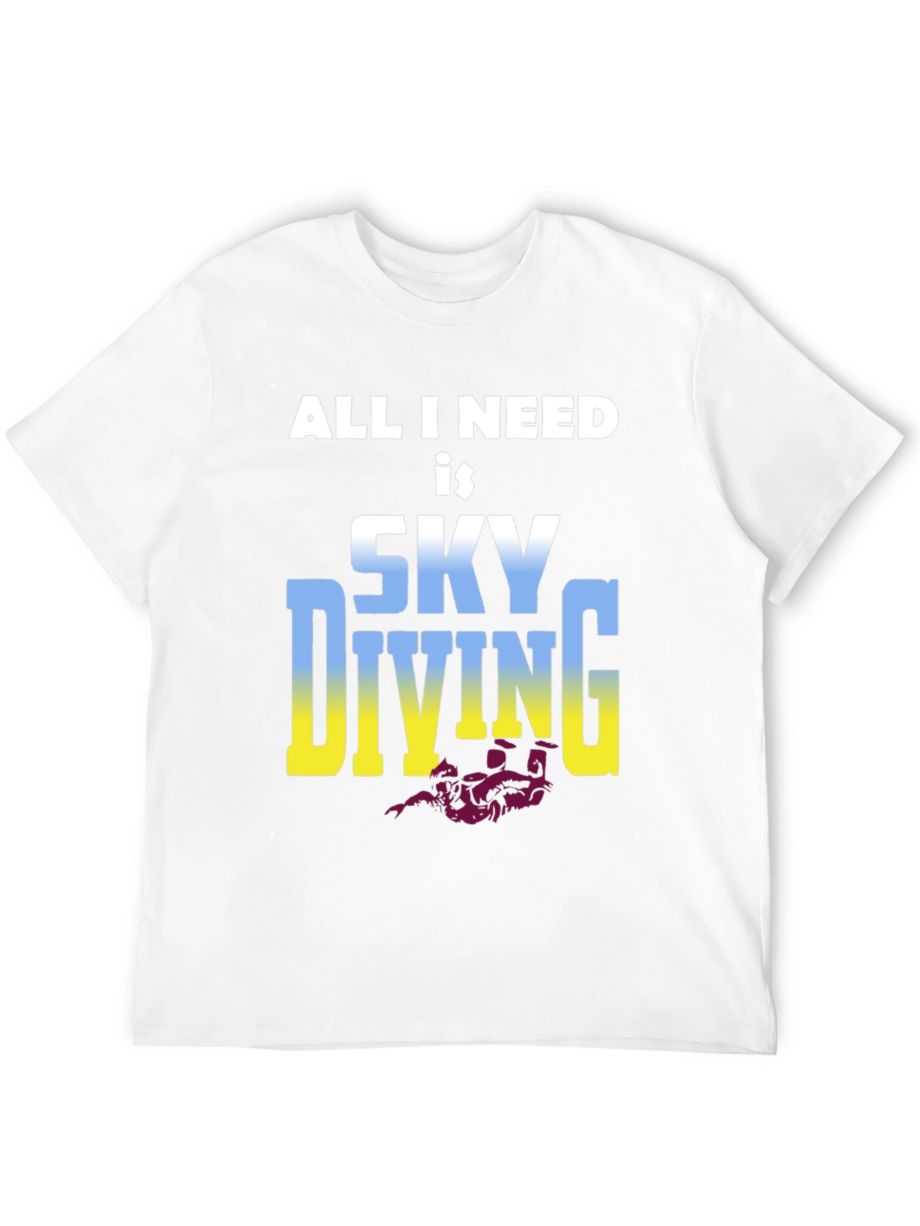 Skydiving T-Shirt: All I Need is Skydiving