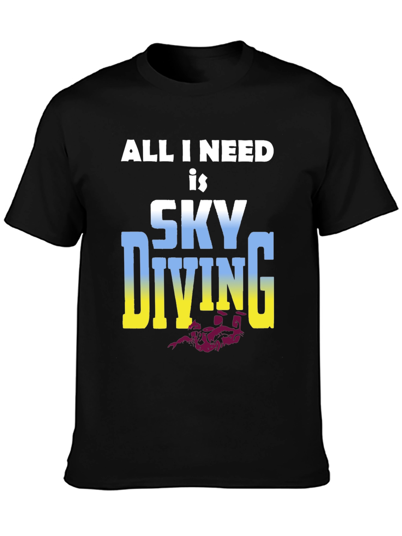 Skydiving T-Shirt: All I Need is Skydiving