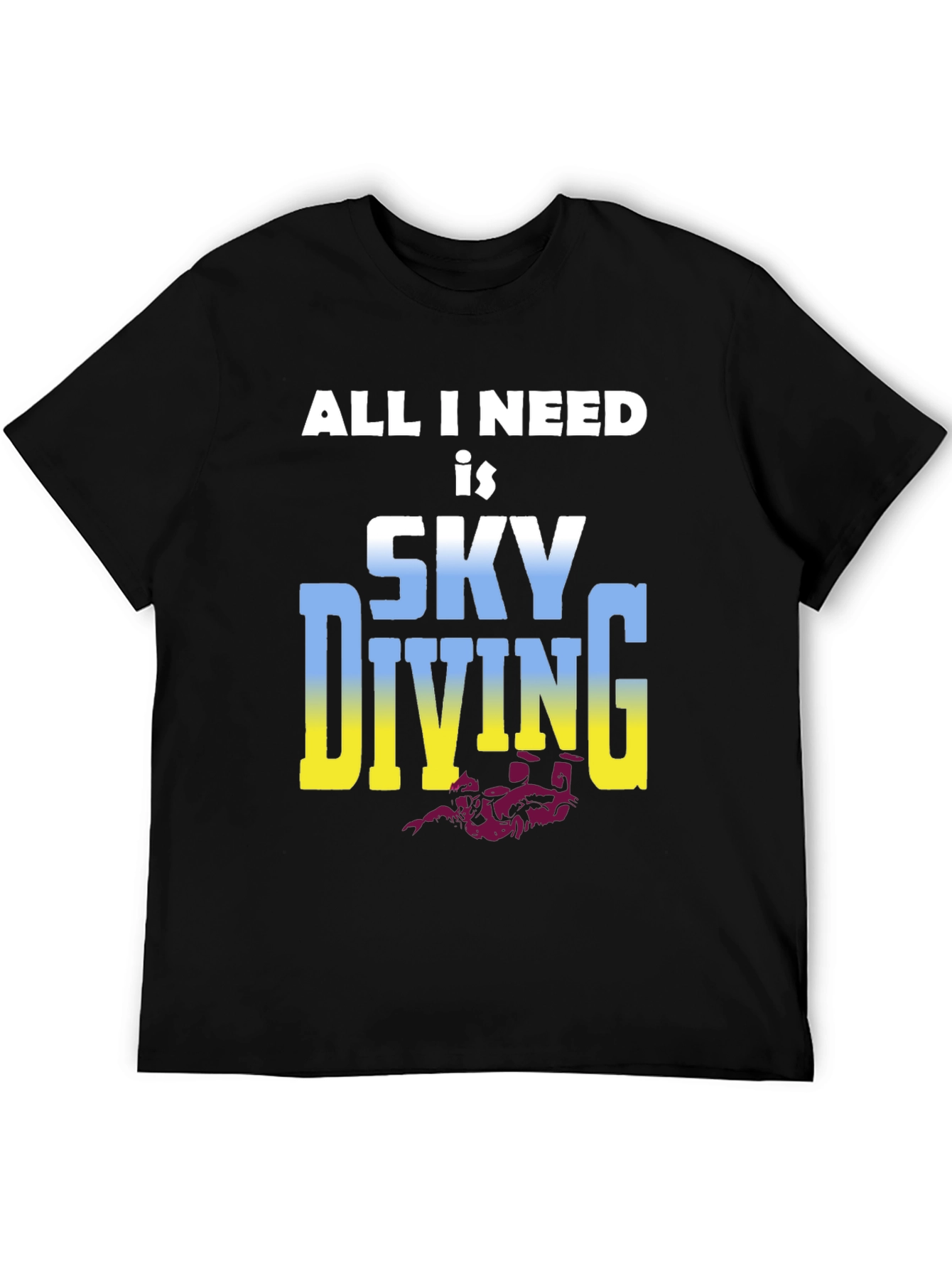 Skydiving T-Shirt: All I Need is Skydiving