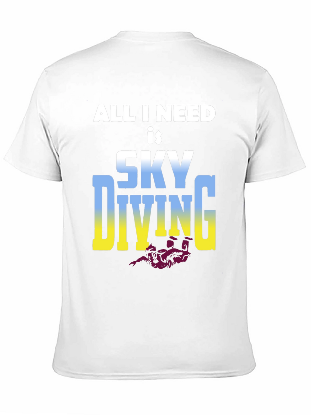 Skydiving T-Shirt: All I Need is Skydiving