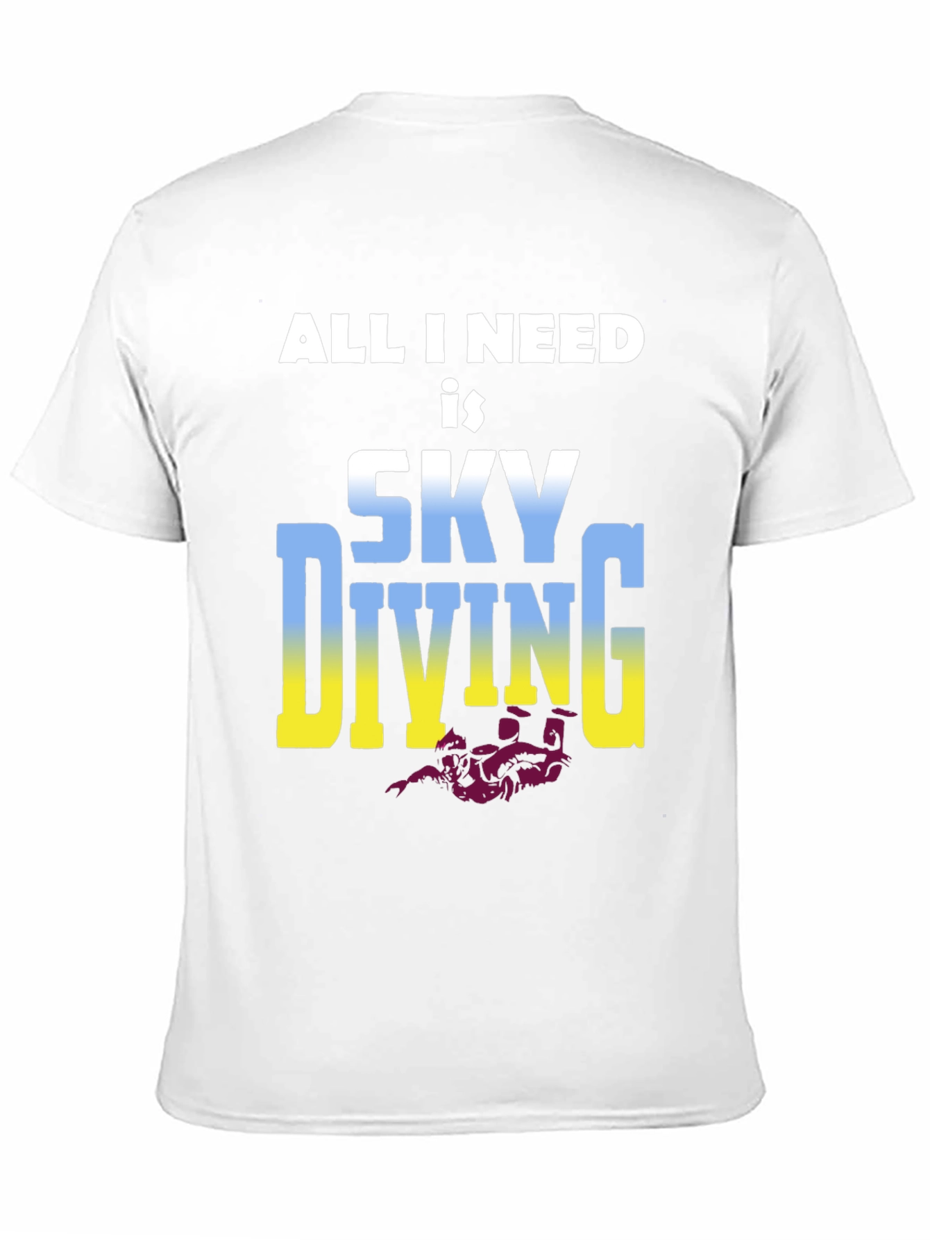Skydiving T-Shirt: All I Need is Skydiving