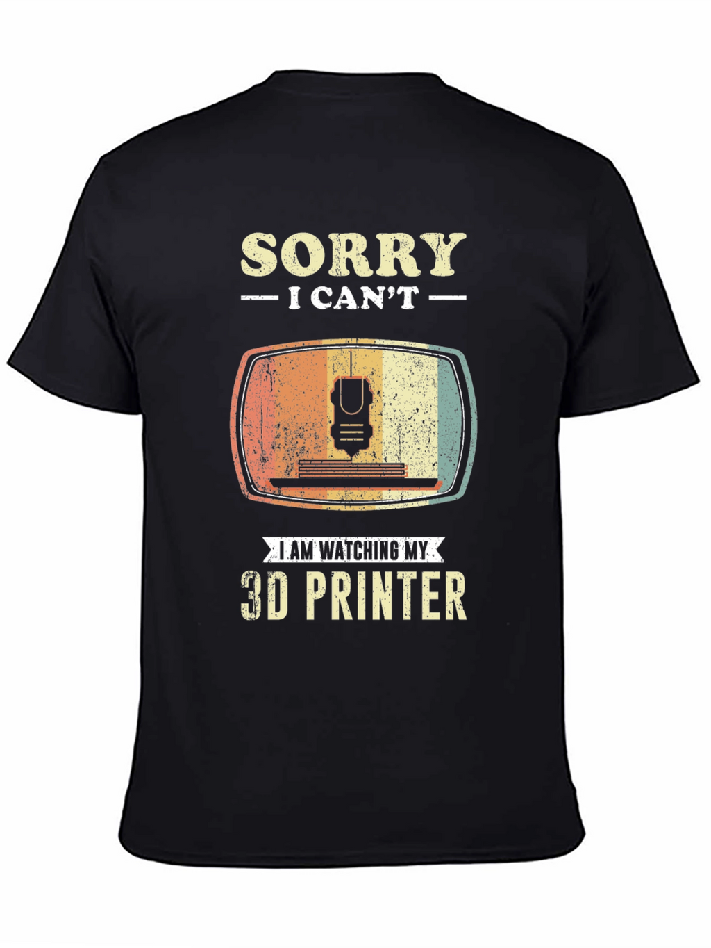 Sorry I Cant 3D Printer T-Shirt