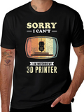 Sorry I Cant 3D Printer T-Shirt