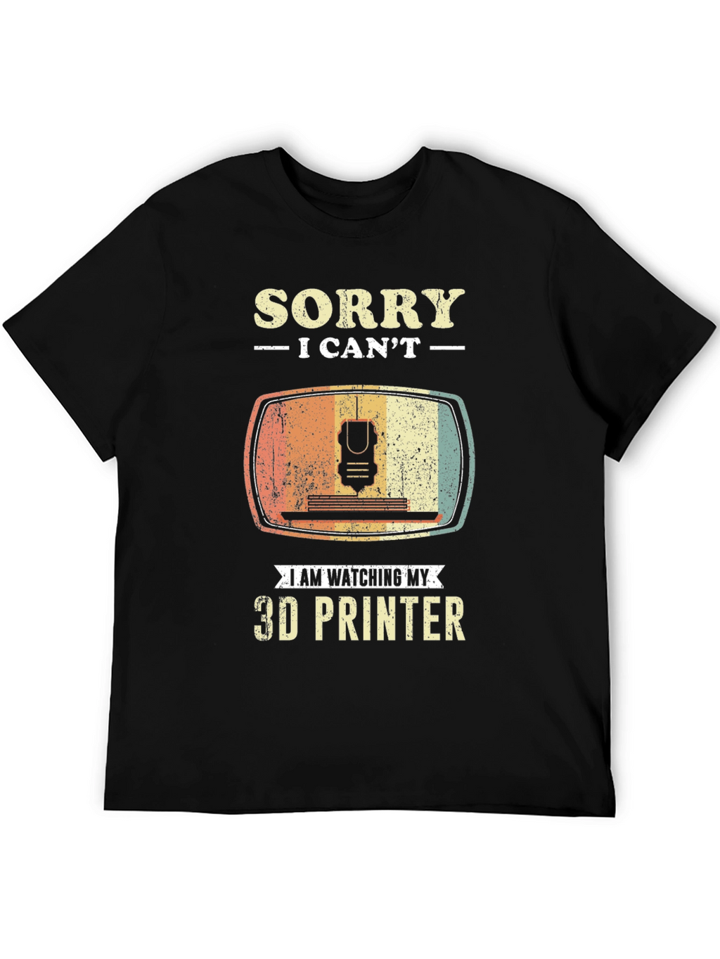 Sorry I Cant 3D Printer T-Shirt
