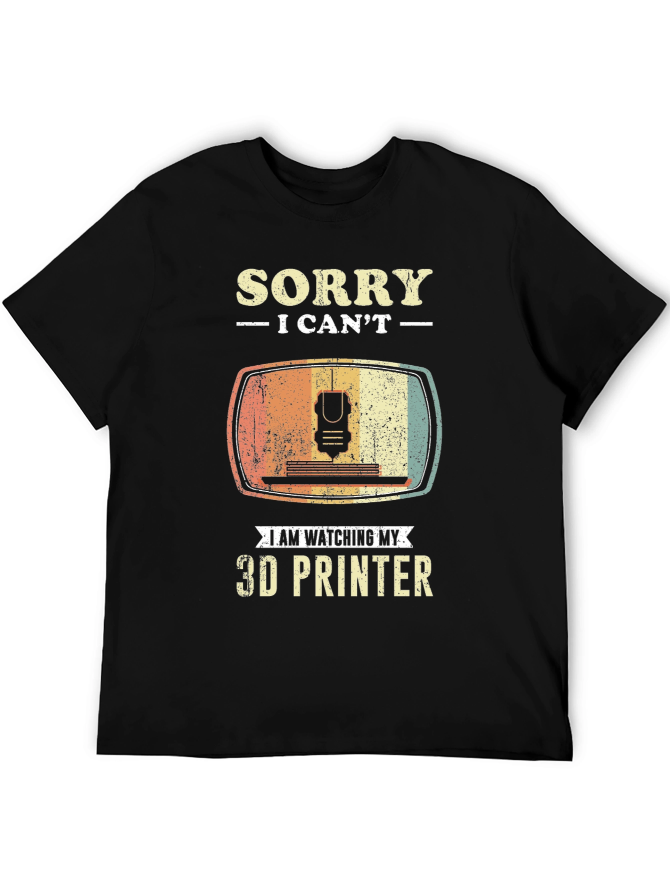 Sorry I Cant 3D Printer T-Shirt