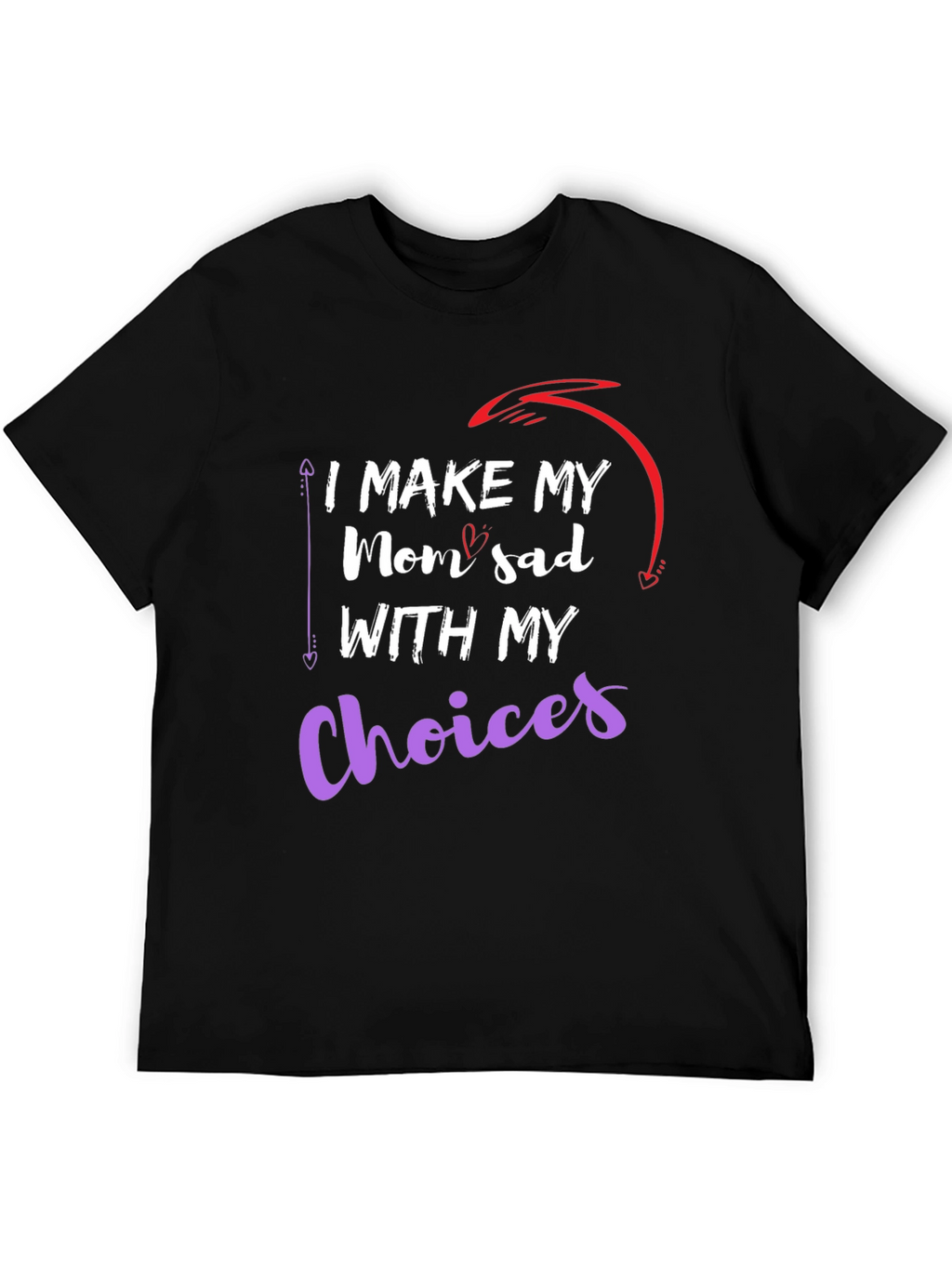 I Make My Mom Sad With My Choices T-Shirt