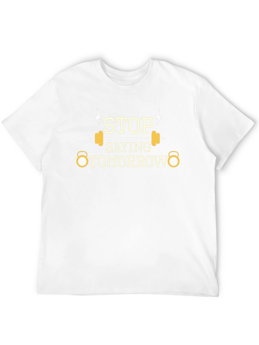 Stop Saying Tomorrow Gym T-Shirt