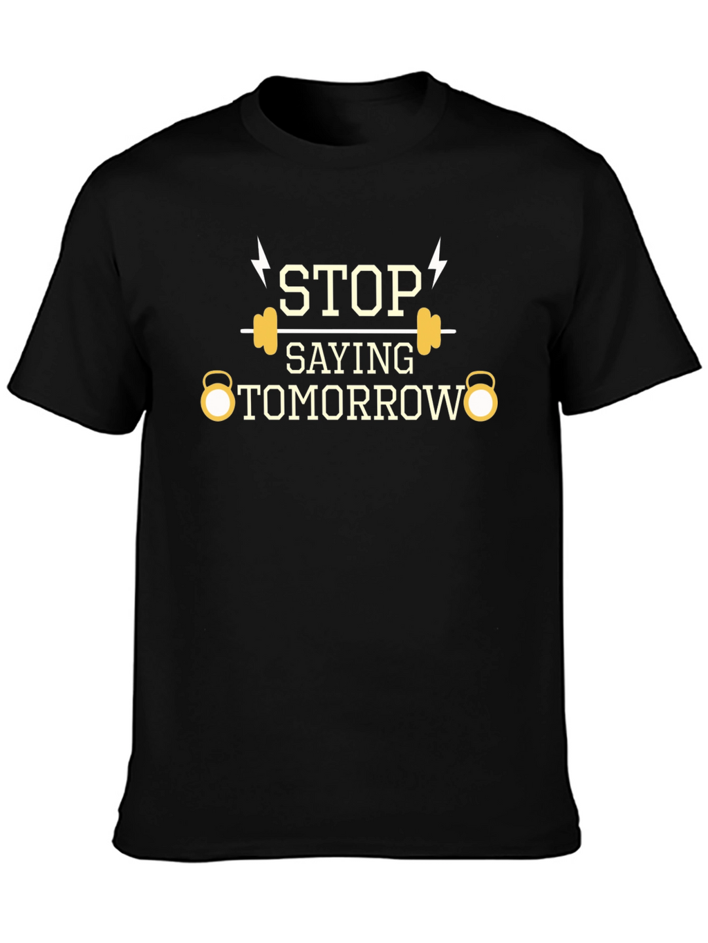 Stop Saying Tomorrow Gym T-Shirt