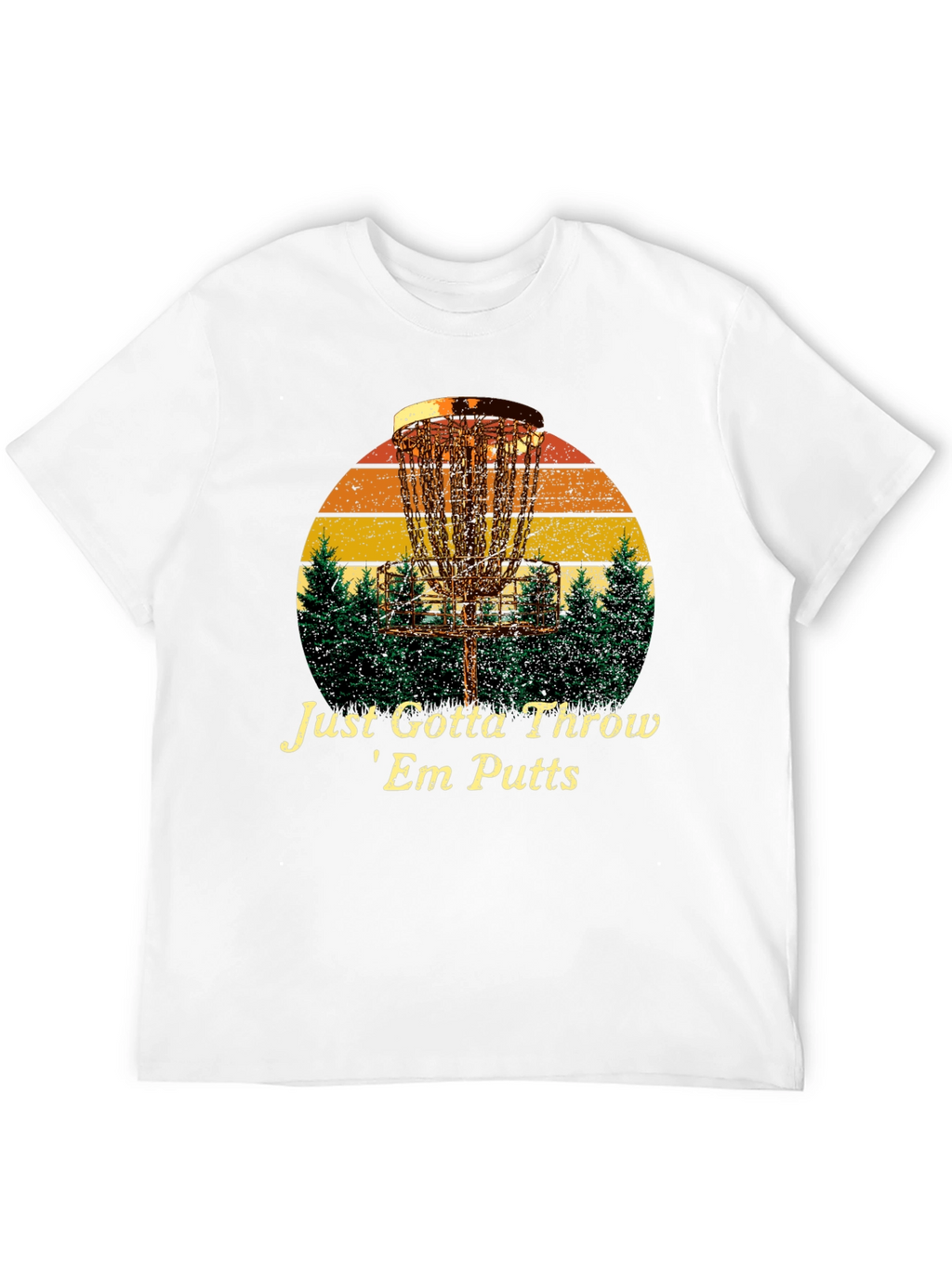 Disc Golf T-Shirt: Just Gotta Throw Em Putts